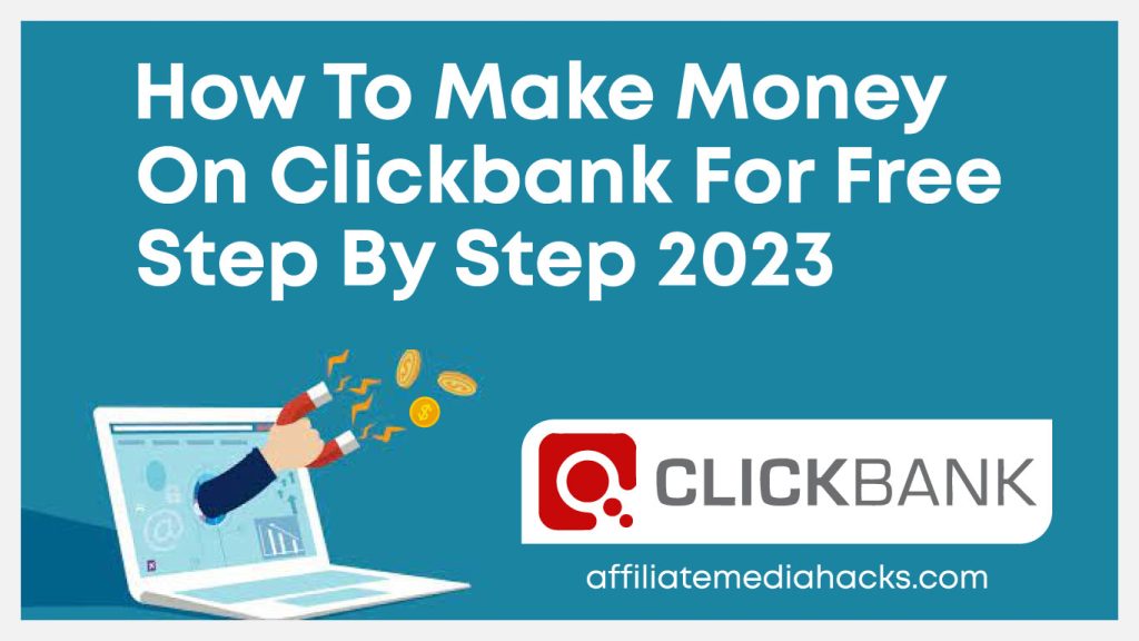 Make Money on Clickbank for Free: Step By Step 2023