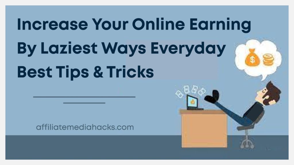 Increase your Online Earning by Laziest Ways Everyday: Best Tips & Tricks