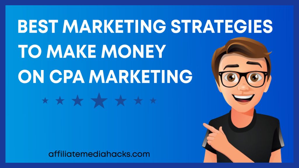 Best Marketing Strategies to Make Money on CPA Marketing