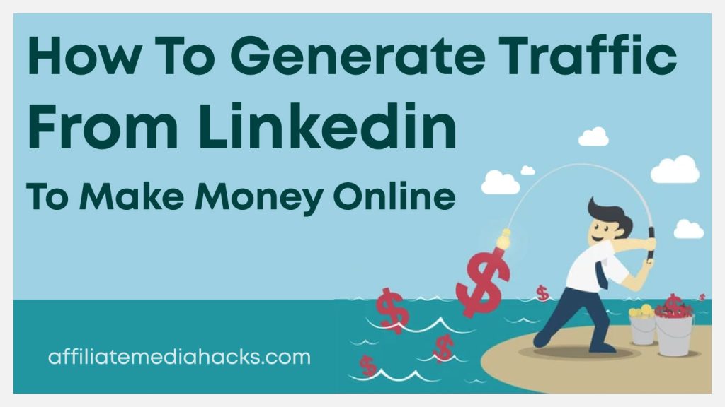 Generate Traffic From Linkedin to Make Money Online