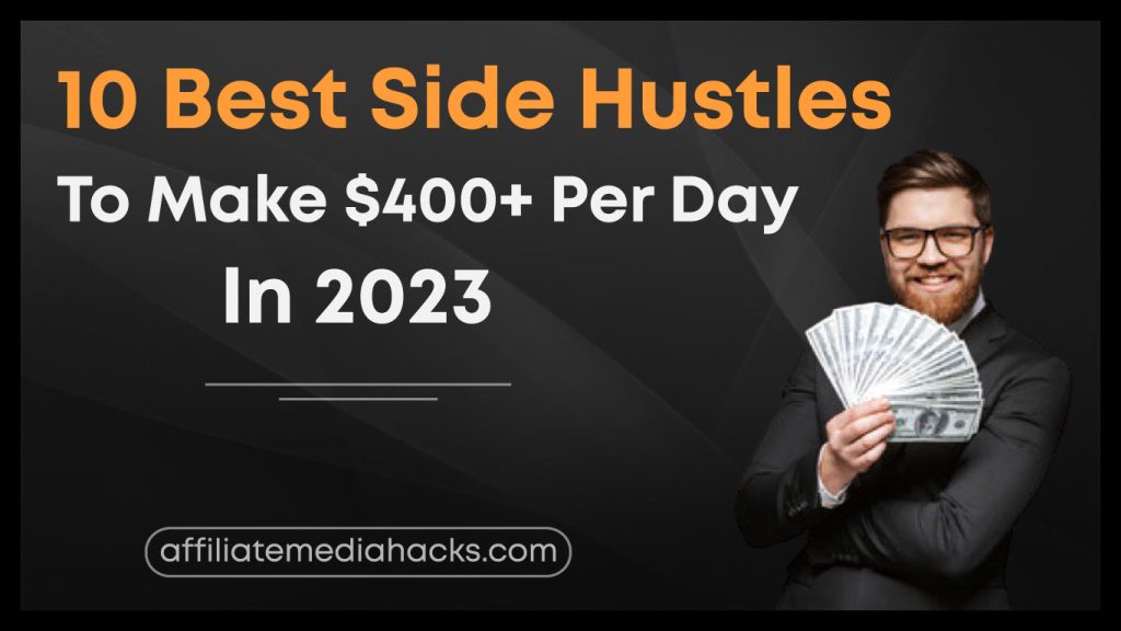 10 Best Side Hustles to Make $400+ Per Day In 2023
