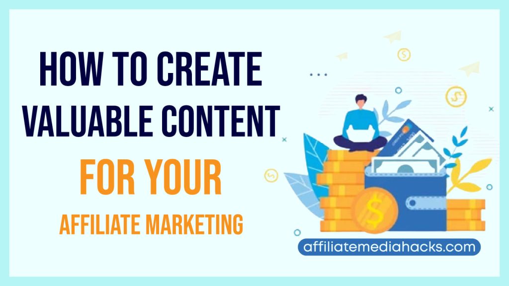 Create Valuable Content for your Affiliate Marketing