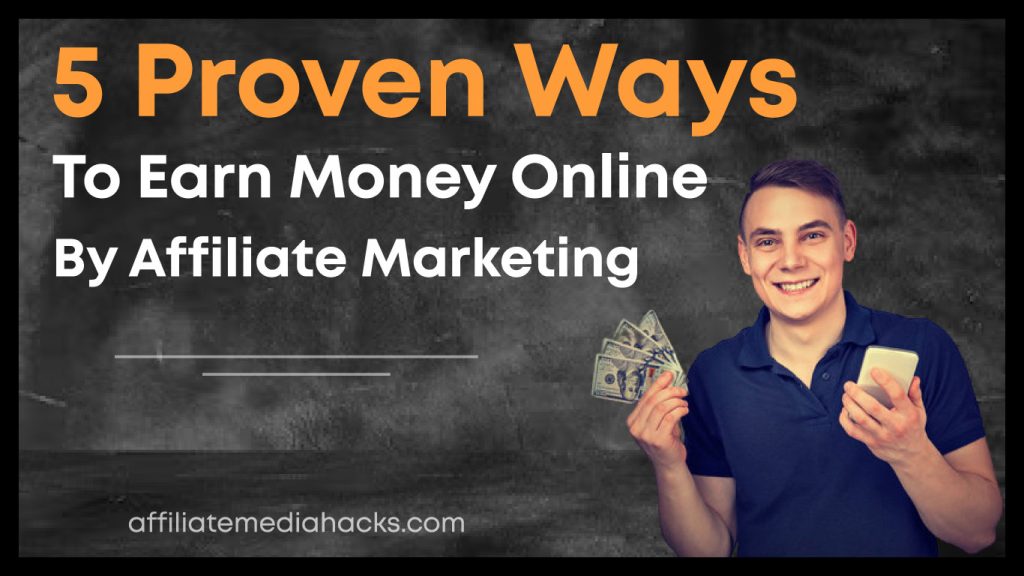 5 Proven Ways to Earn Money Online by Affiliate Marketing