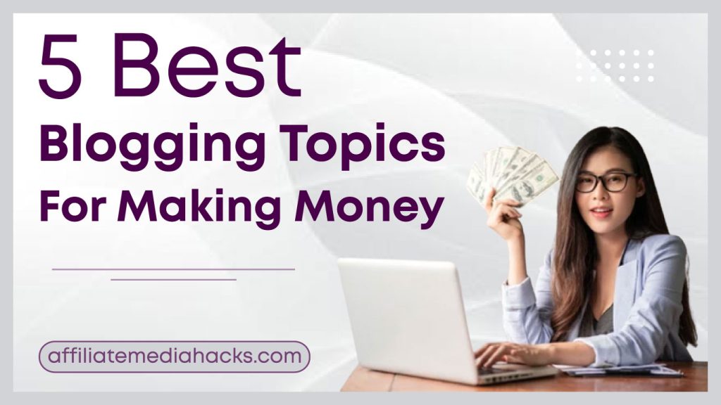 5 Best Blogging Topics for Making Money
