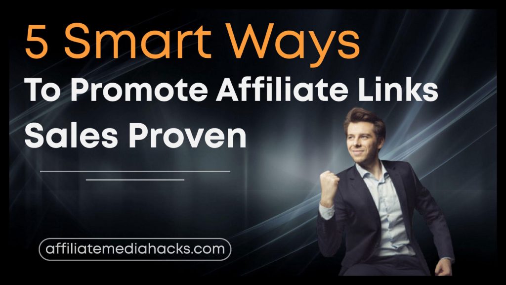 5 Smart Ways To Promote Affiliate Links: Sales Proven