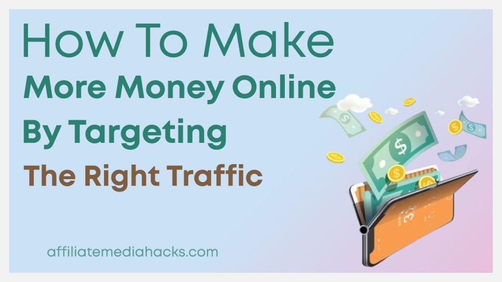 Make More Money Online by Targeting the Right Traffic