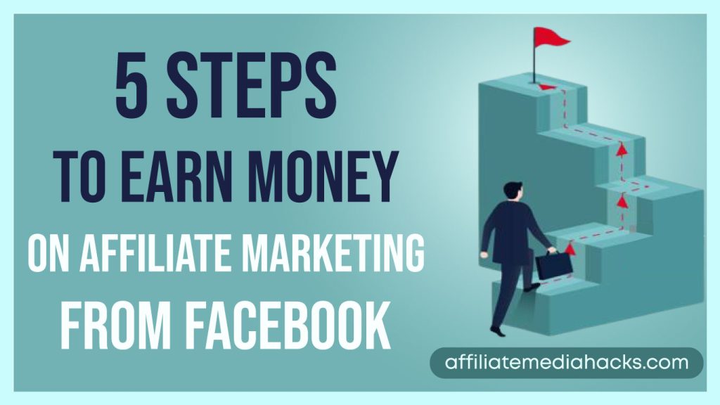 5 Steps to Earn Money on Affiliate Marketing from Facebook