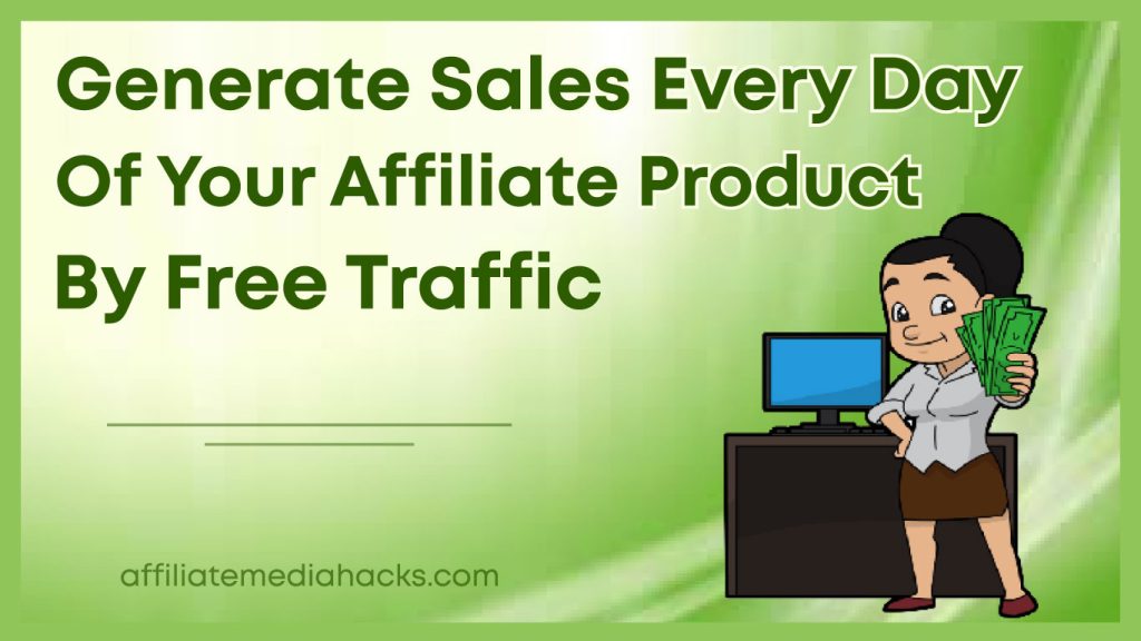 Generate Sales Every day of your Affiliate Product by Free Traffic