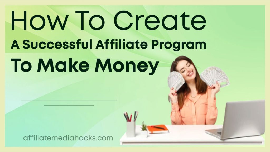 Create a Successful Affiliate Program to Make Money