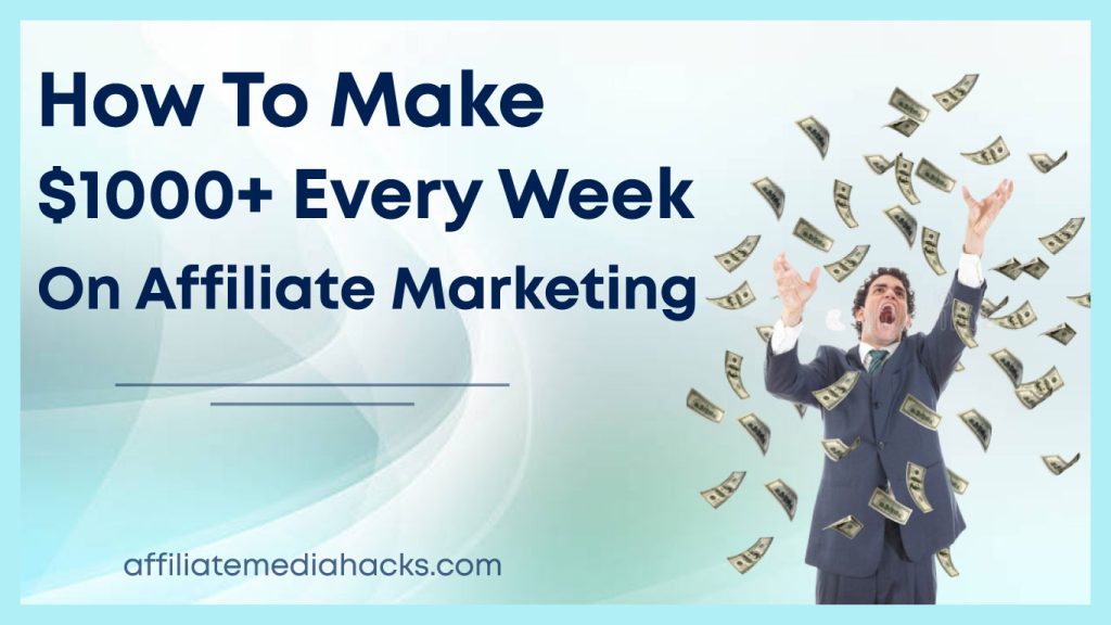 Make $1000+ Every Week on Affiliate Marketing