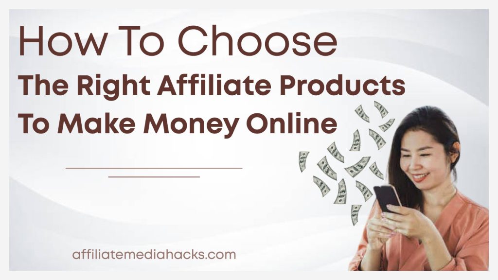 Choose the Right Affiliate Products to Make Money Online