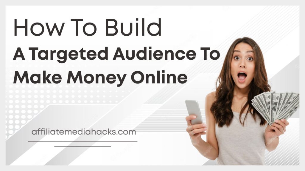 Build a Targeted Audience to Make Money Online