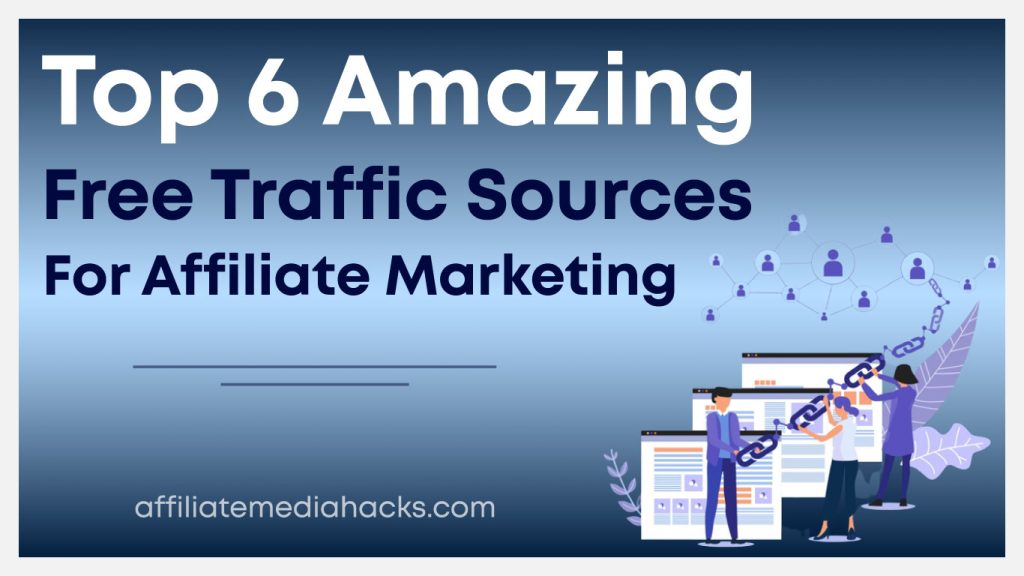 Top 6 Amazing Free Traffic Sources for Affiliate Marketing