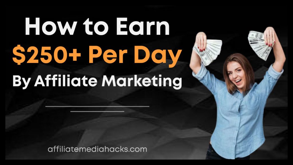 Earn $250+ Per Day by Affiliate Marketing