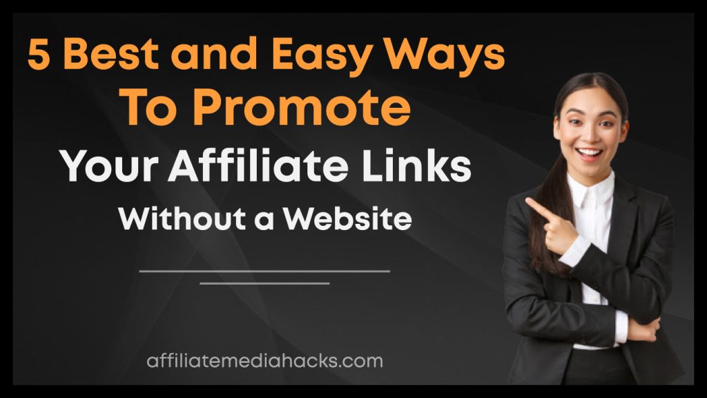 5 Best and Easy Ways to Promote your Affiliate Links Without a Website