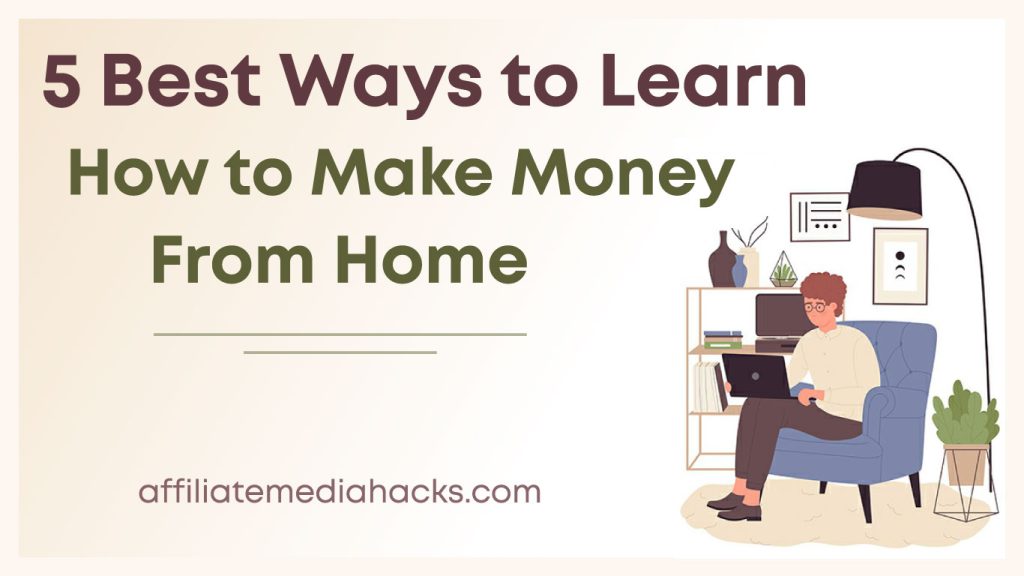 5 Best Ways to Learn: How to Make Money From Home