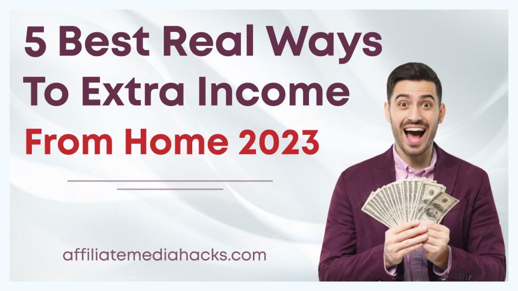 5 Best Real Ways to Extra Income from Home 2023