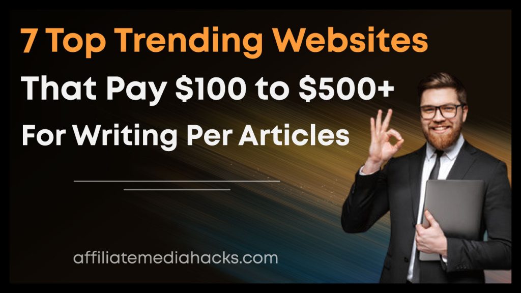 7 Top Trending Websites That Pay $100 to $500+ for Writing Per Articles