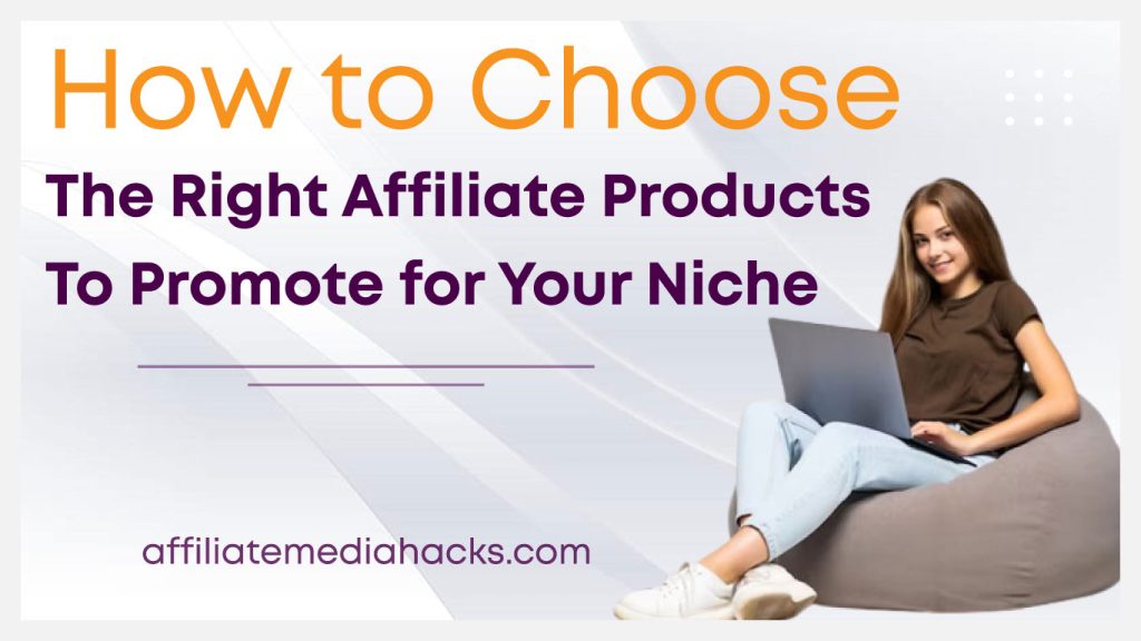 Choose the Right Affiliate Products to Promote for Your Niche