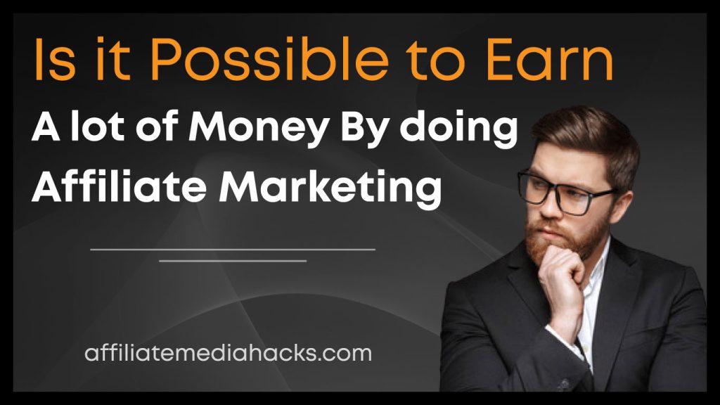 Possible to Earn A lot of Money By doing Affiliate Marketing