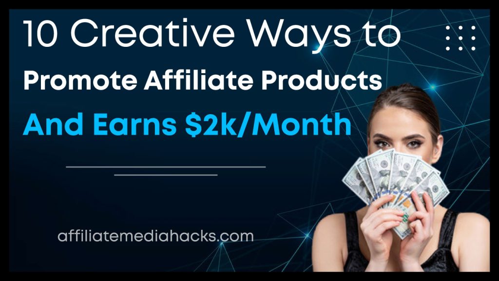 10 Creative Ways to Promote Affiliate Products and Earns $2k/Month