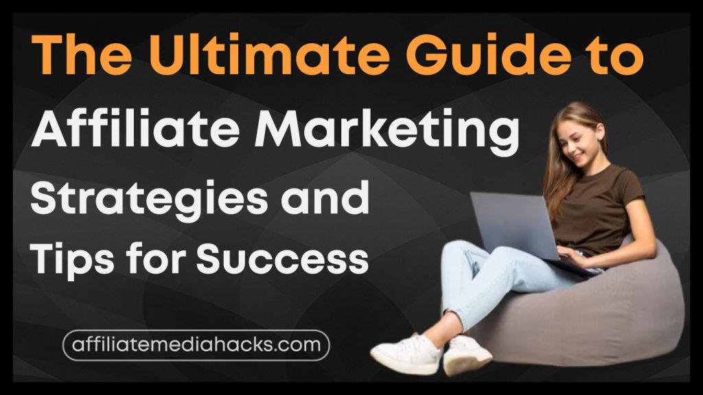 The Ultimate Guide to Affiliate Marketing: Strategies and Tips for Success
