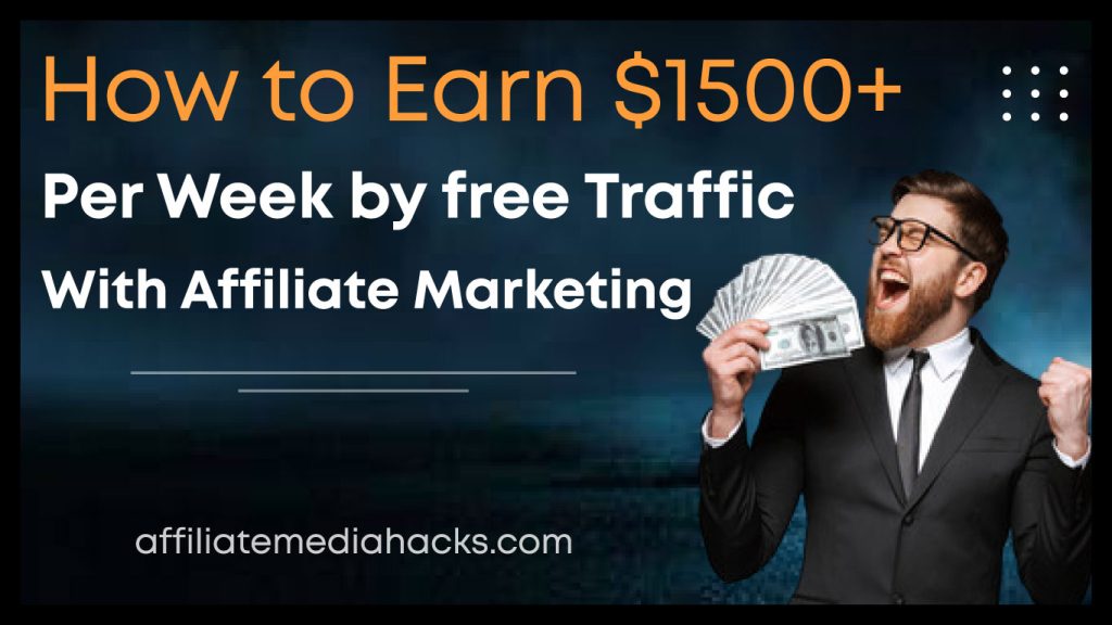 Earn $1500+ Per Week by free Traffic with Affiliate Marketing