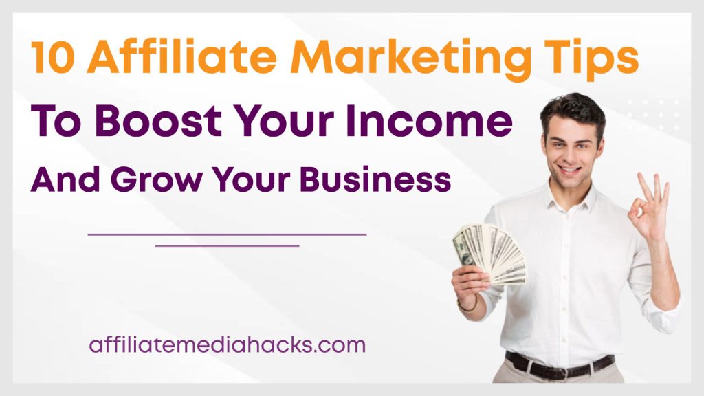 10 Affiliate Marketing Tips to Boost Your Income and Grow Your Business