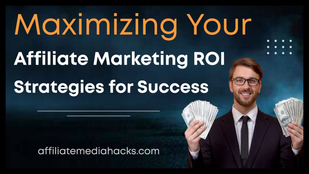 Maximizing Your Affiliate Marketing ROI: Strategies for Success