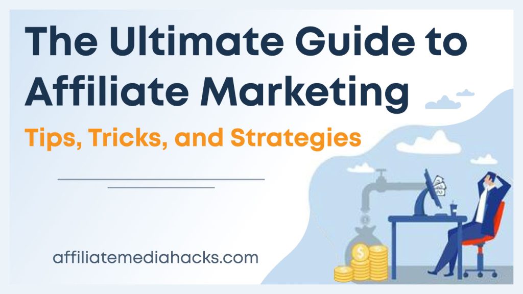 The Ultimate Guide to Affiliate Marketing: Tips, Tricks, and Strategies