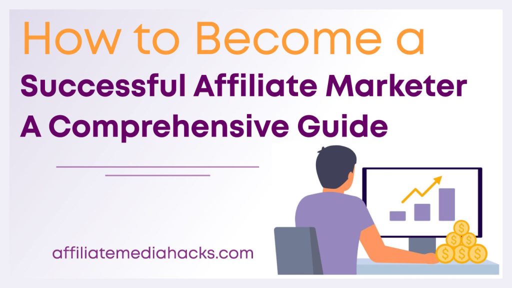 Become a Successful Affiliate Marketer: A Comprehensive Guide