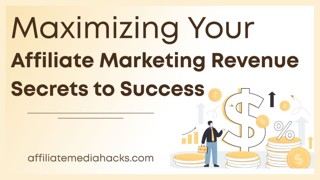 Maximizing Your Affiliate Marketing Revenue: Secrets to Success