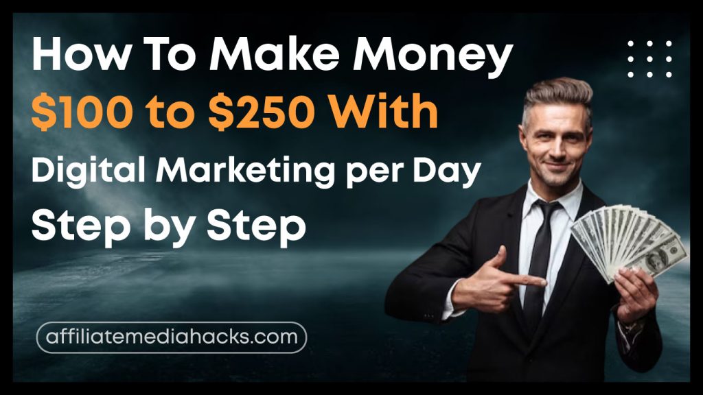 Make Money $100 to $250 With Digital Marketing per Day: Step by Step
