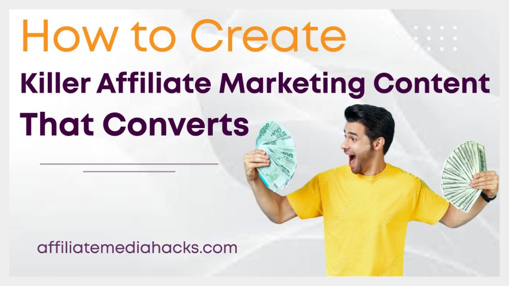 Create Killer Affiliate Marketing Content That Converts