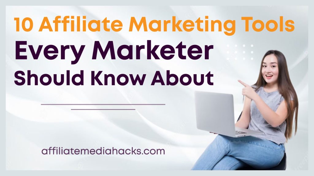 10 Affiliate Marketing Tools Every Marketer Should Know About