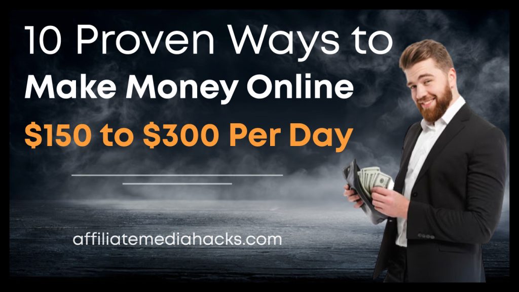 10 Proven Ways To Make Money Online $150 to $300 Per Day