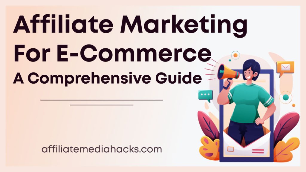 Affiliate Marketing for E-Commerce: A Comprehensive Guide