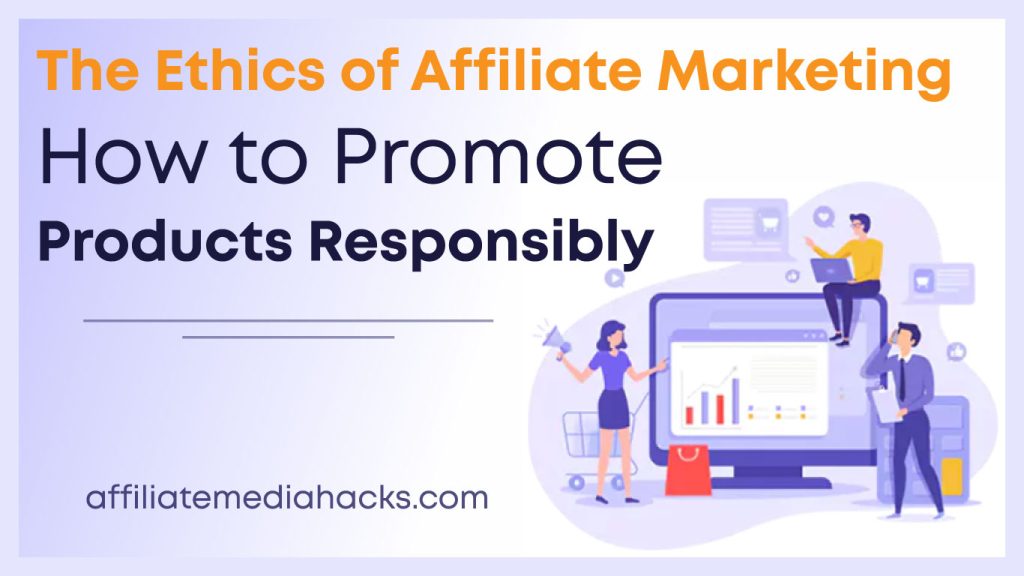 Ethics of Affiliate Marketing: How to Promote Products Responsibly
