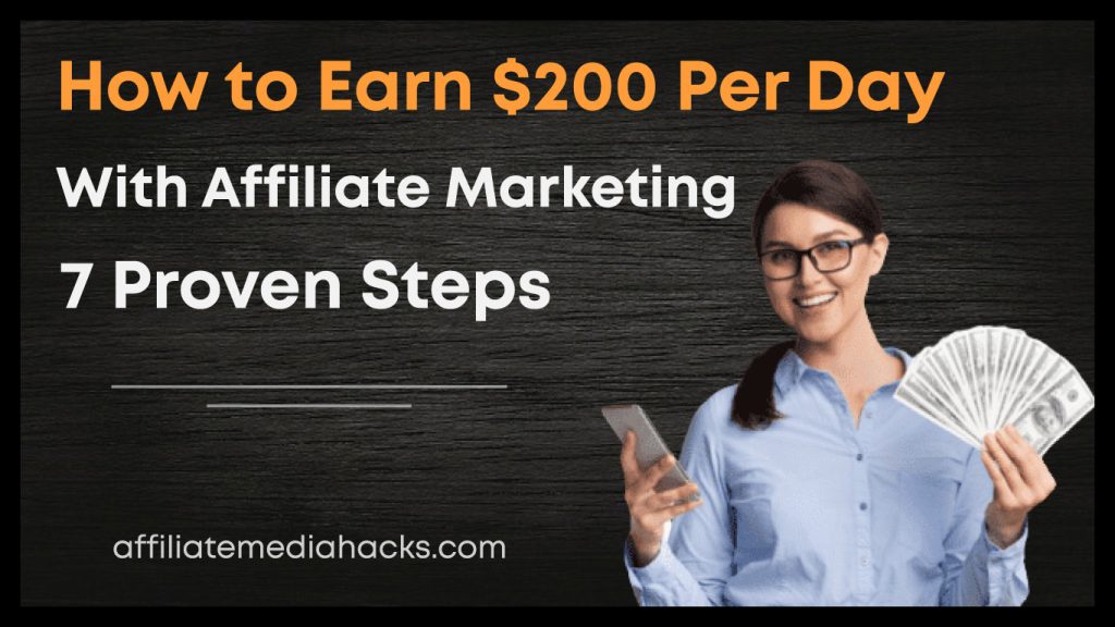 Earn $200 Per Day With Affiliate Marketing: 7 Proven Steps