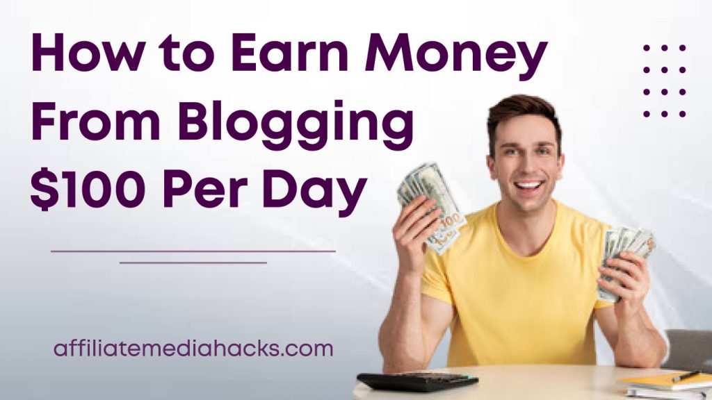 Earn Money From Blogging $100 Per Day