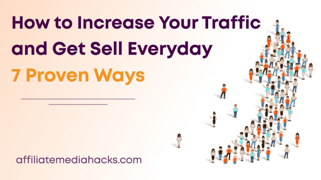 Increase Your Traffic and Get Sell Everyday: 7 Proven Ways