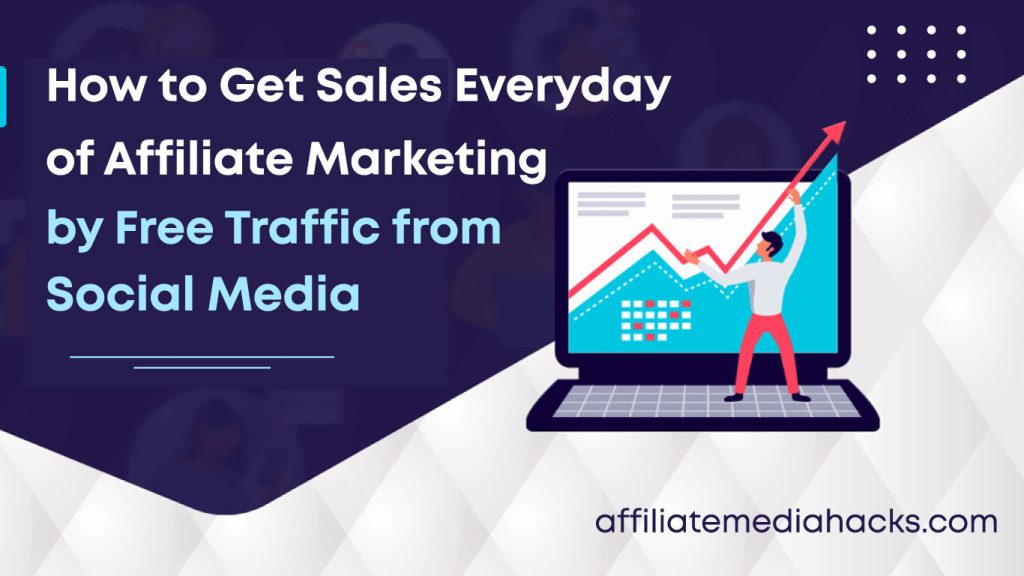 Get Sales Everyday of Affiliate Marketing by Free Traffic from Social Media