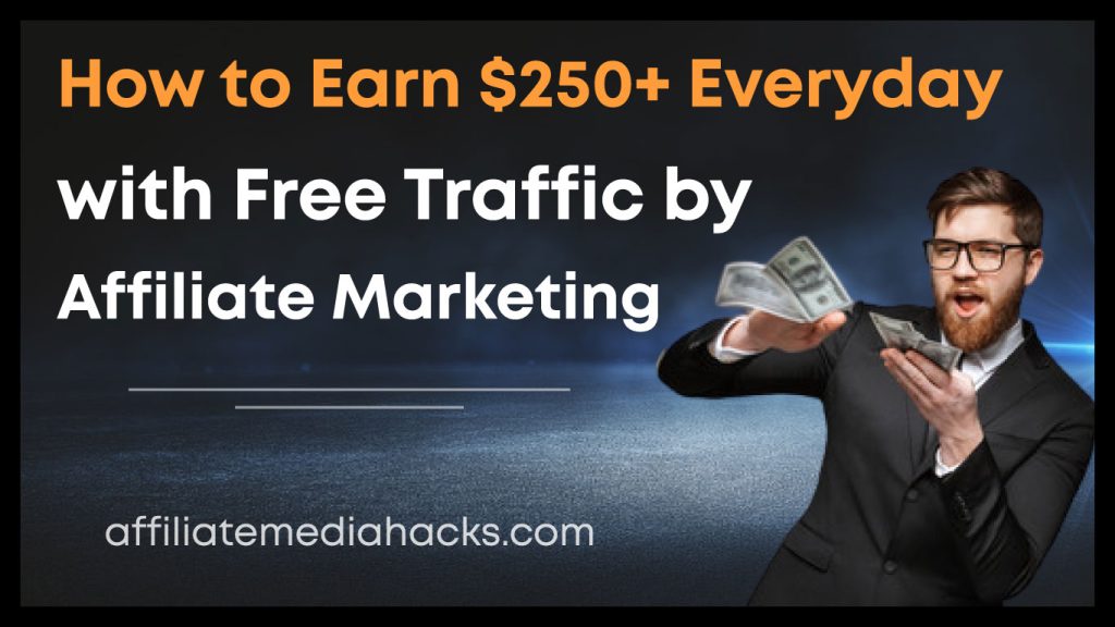 Earn $250+ Everyday with Free Traffic by Affiliate Marketing