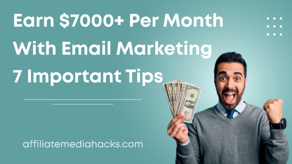 Earn $7000+ Per Month With Email Marketing: 7 Important Tips
