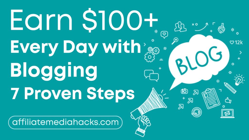 Earn $100+ Every Day with Blogging: 7 Proven Steps