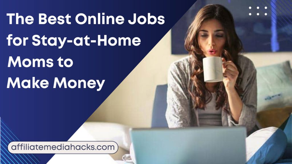 The Best Online Jobs for Stay-at-Home Moms to Make Money