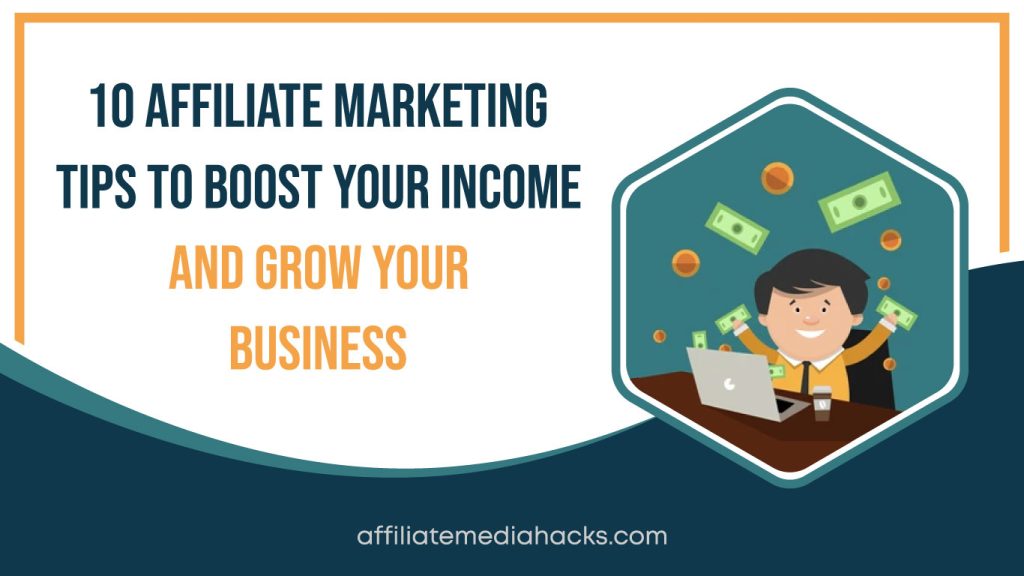 10 Affiliate Marketing Tips to Boost Your Income and Grow Your Business