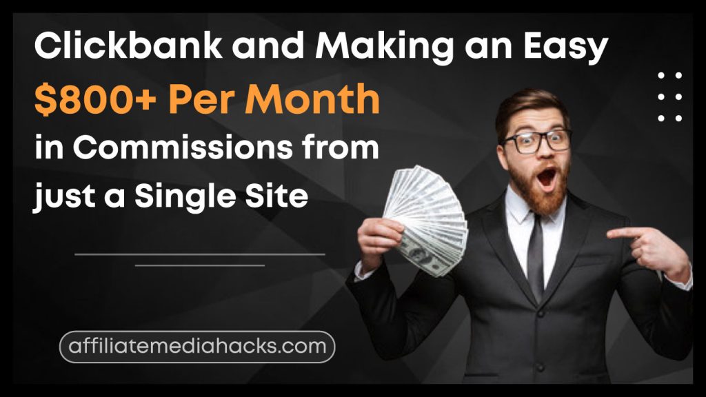 Clickbank and Making an Easy $800+ Per Month in Commissions from Just a Single Site