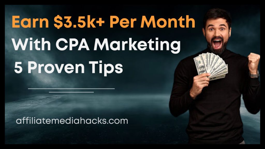 Earn $3.5k+ Per Month With CPA Marketing: 5 Proven Tips