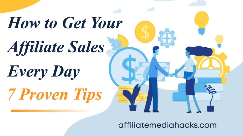 Get Your Affiliate Sales Every Day: 7 Proven Tips